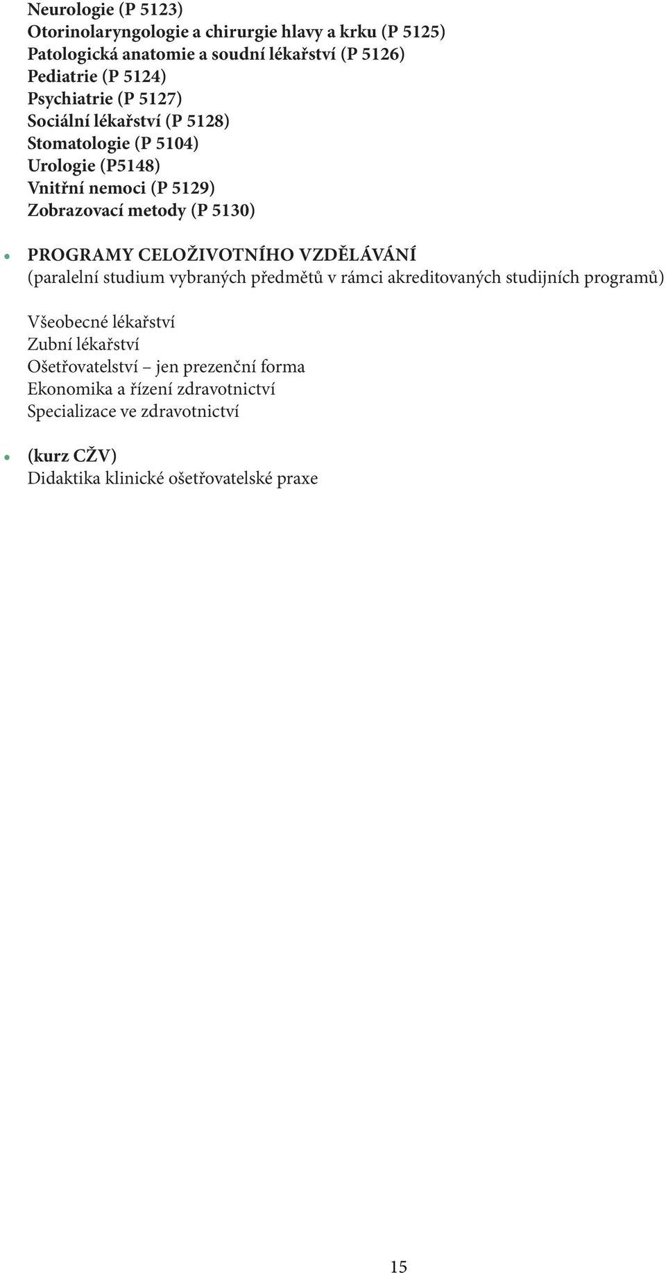 PROGRAMY CELOŽIVOTNÍHO VZDĚLÁVÁNÍ (paralelní studium vybraných předmětů v rámci akreditovaných studijních programů) Všeobecné lékařství Zubní