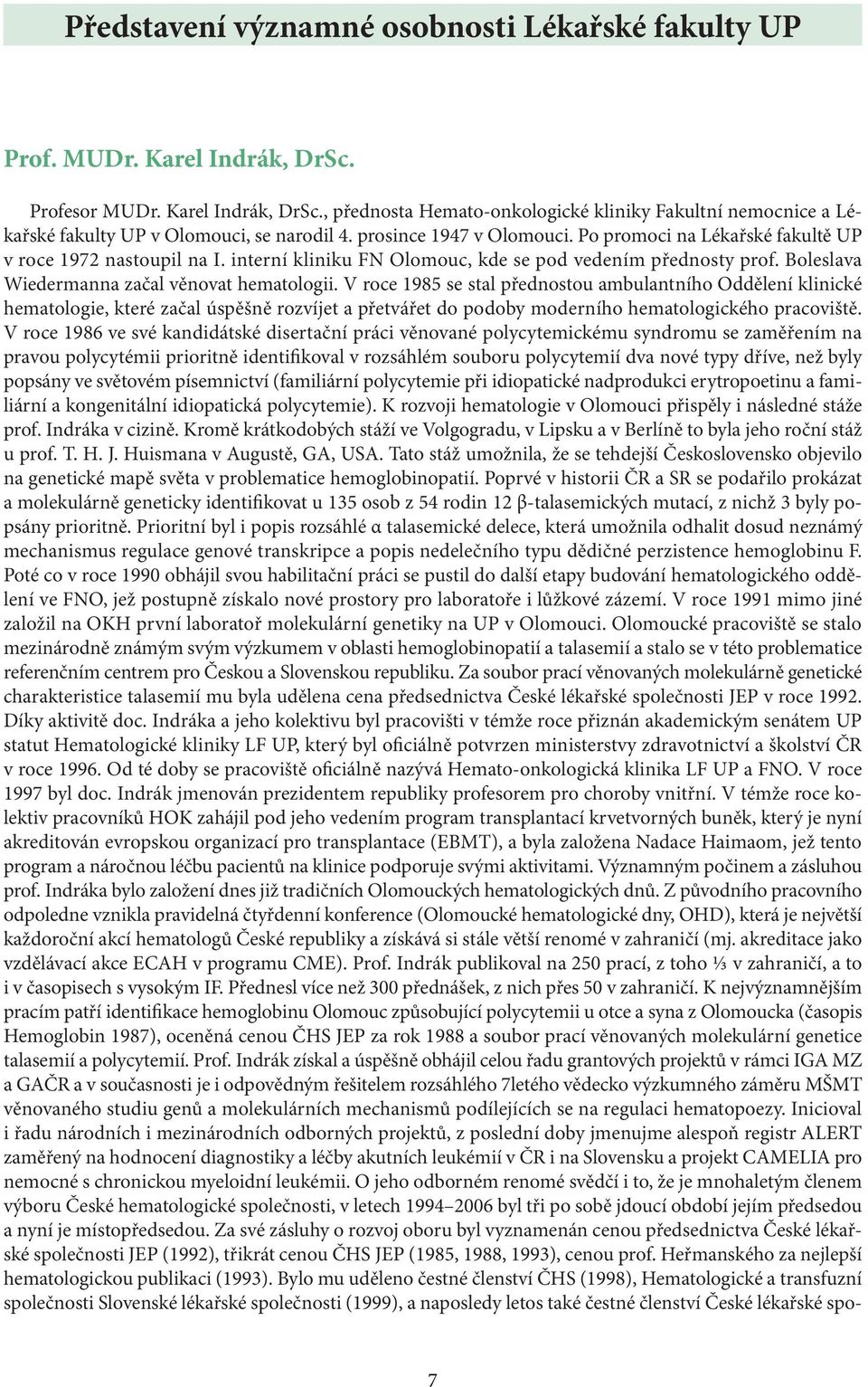 V roce 1985 se stal přednostou ambulantního Oddělení klinické hematologie, které začal úspěšně rozvíjet a přetvářet do podoby moderního hematologického pracoviště.