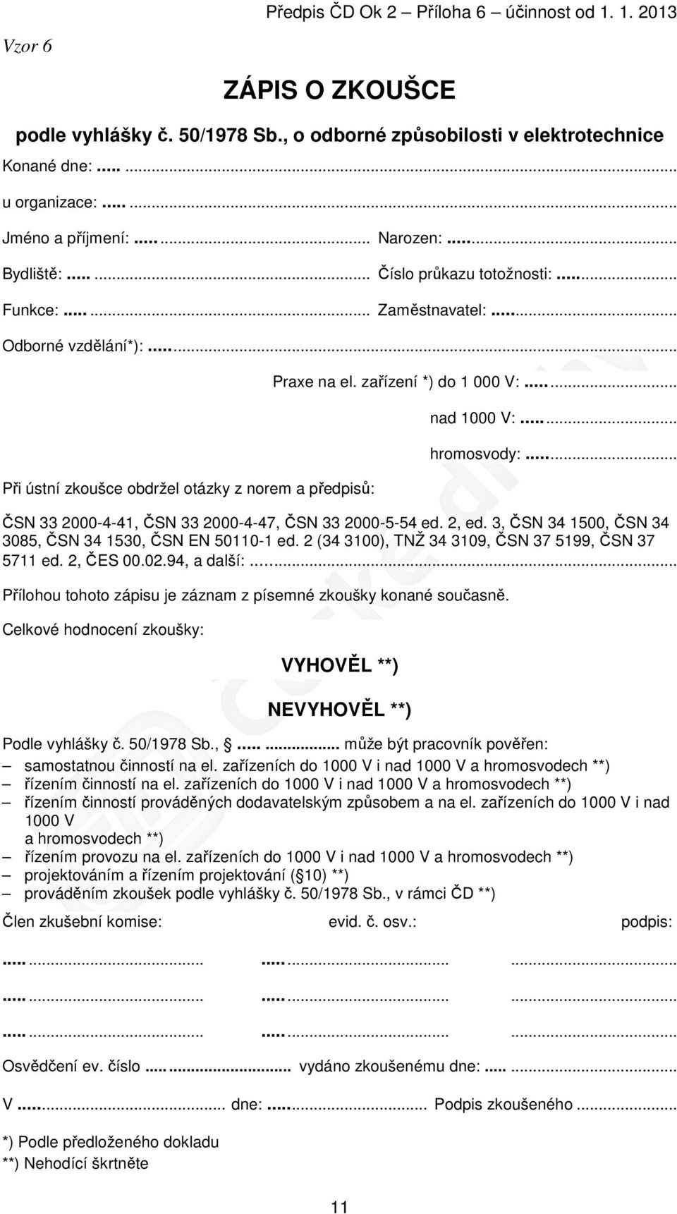 zařízení *) do 1 000 V:...... 11 nad 1000 V:...... hromosvody:...... ČSN 33 2000-4-41, ČSN 33 2000-4-47, ČSN 33 2000-5-54 ed. 2, ed. 3, ČSN 34 1500, ČSN 34 3085, ČSN 34 1530, ČSN EN 50110-1 ed.
