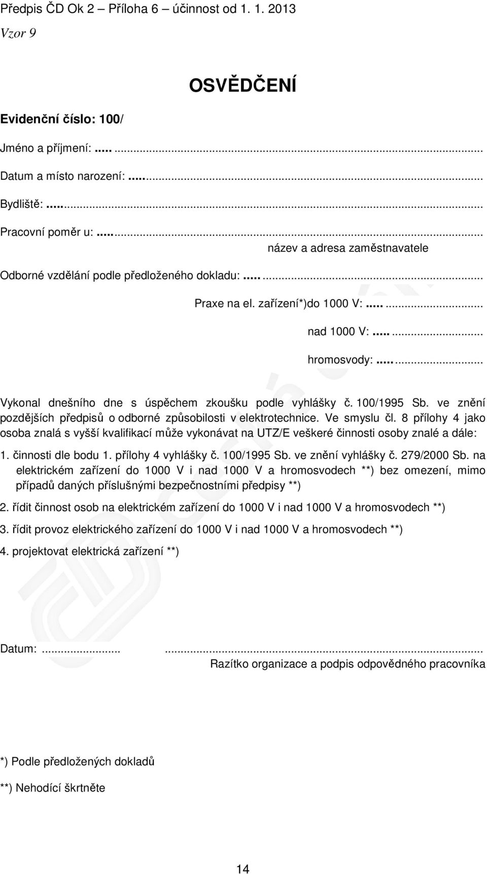 ..... Vykonal dnešního dne s úspěchem zkoušku podle vyhlášky č. 100/1995 Sb. ve znění pozdějších předpisů o odborné způsobilosti v elektrotechnice. Ve smyslu čl.