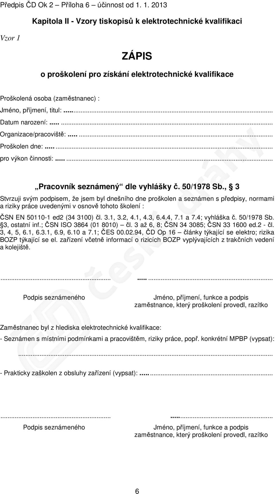 , 3 Stvrzuji svým podpisem, že jsem byl dnešního dne proškolen a seznámen s předpisy, normami a riziky práce uvedenými v osnově tohoto školení : ČSN EN 50110-1 ed2 (34 3100) čl. 3.1, 3.2, 4.1, 4.3, 6.