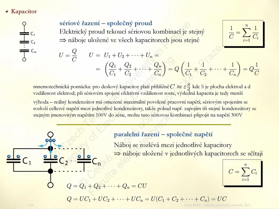 maximální povolené pracovní napětí; sériovým spojením se rozloží celkové napětí mezi jednotlivé kondenzátory, takže pokud např.