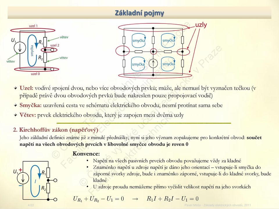 Kirchhoffův zákon (napěťový) Jeho základní definici známe již z minulé přednášky; nyní si jeho význam zopakujeme pro konkrétní obvod: součet napětí na všech obvodových prvcích v libovolné smyčce