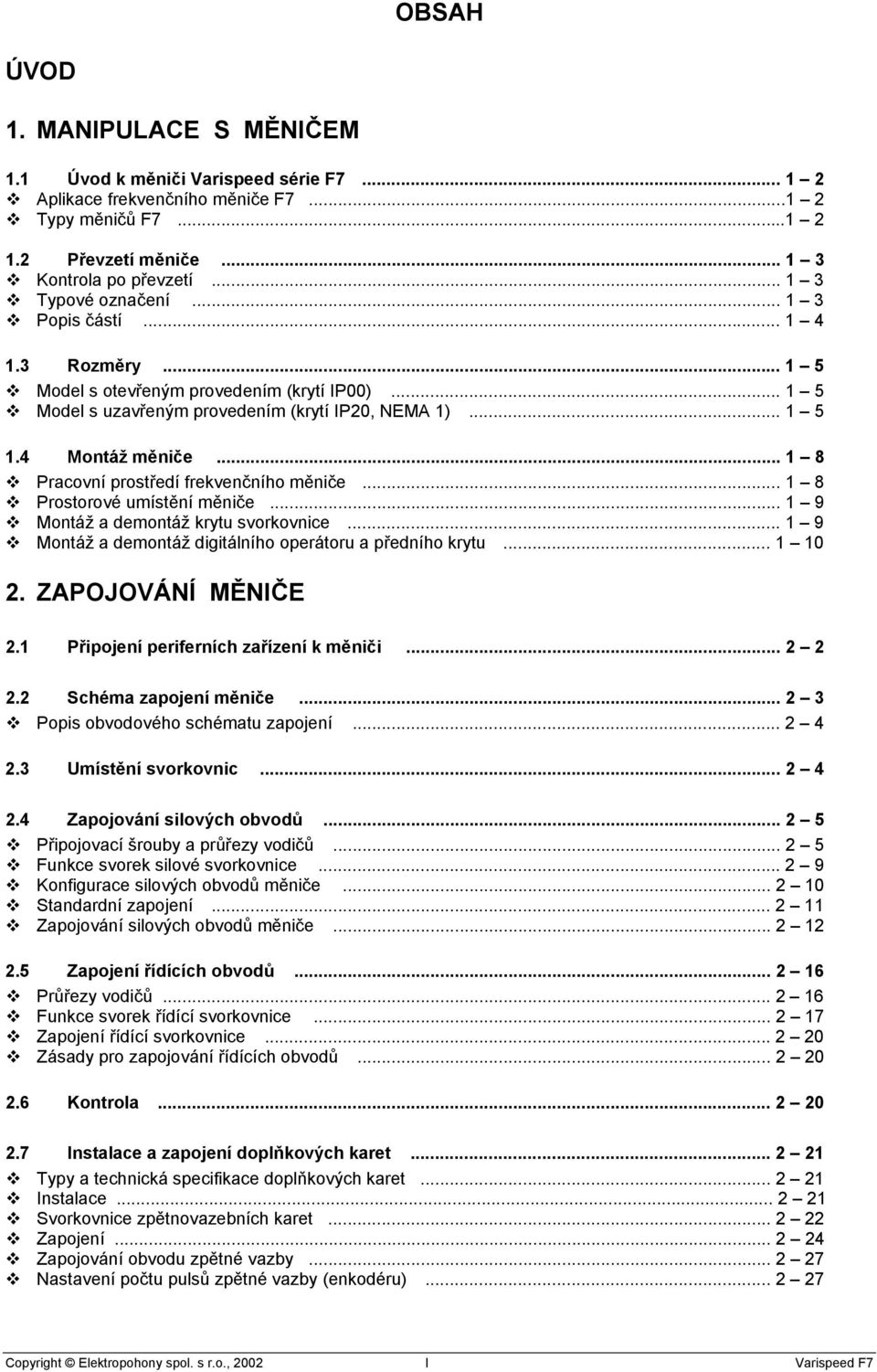 .. 1 8 Pracovní prostředí frekvenčního měniče... 1 8 Prostorové umístění měniče... 1 9 Montáž a demontáž krytu svorkovnice... 1 9 Montáž a demontáž digitálního operátoru a předního krytu... 1 10 2.