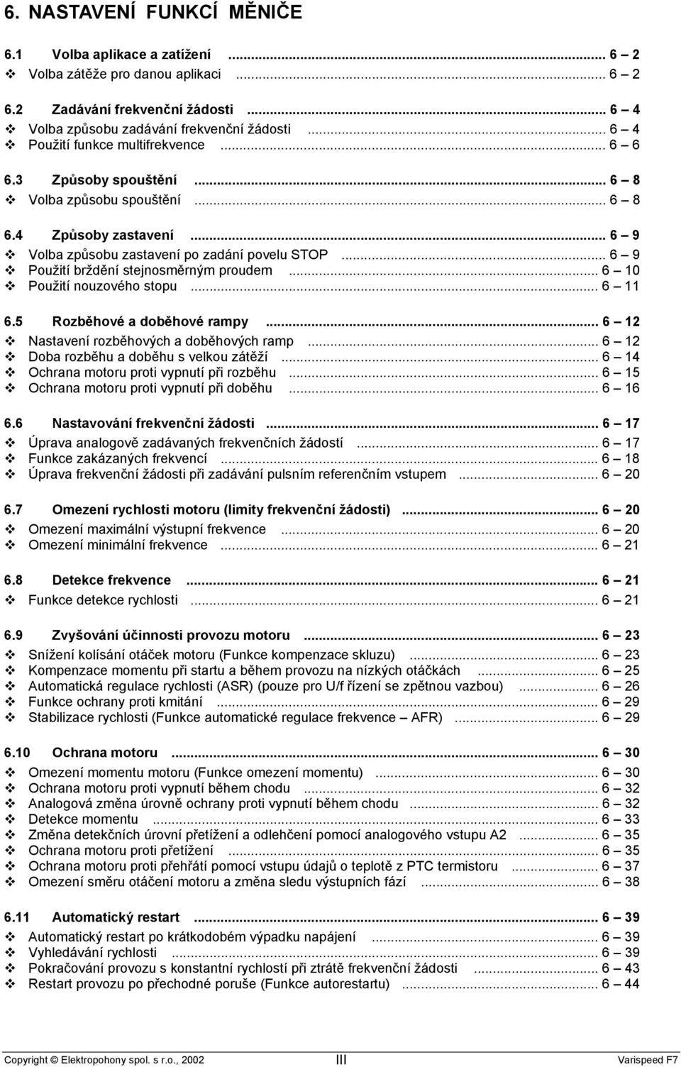 .. 6 9 Použití brždění stejnosměrným proudem... 6 10 Použití nouzového stopu... 6 11 6.5 Rozběhové a doběhové rampy... 6 12 Nastavení rozběhových a doběhových ramp.