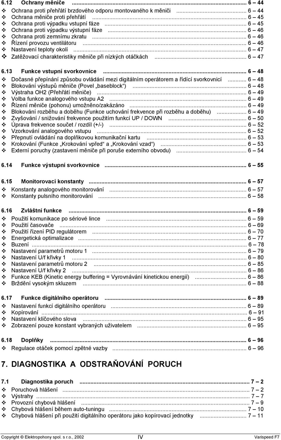 .. 6 47 Zatěžovací charakteristiky měniče při nízkých otáčkách... 6 47 6.13 Funkce vstupní svorkovnice... 6 48 Dočasné přepínání způsobu ovládání mezi digitálním operátorem a řídící svorkovnicí.