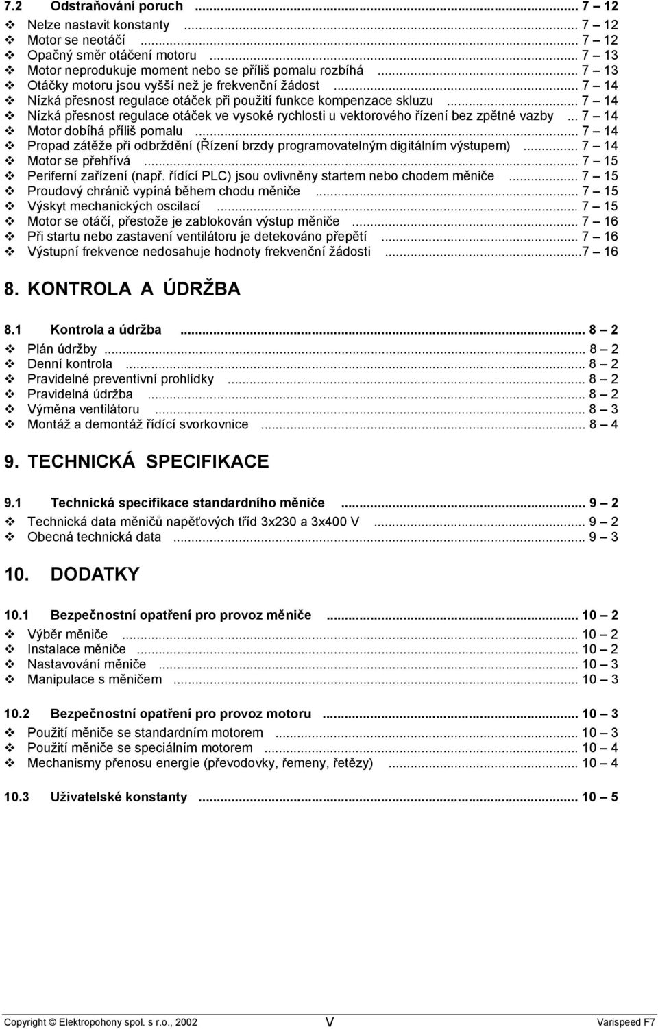 .. 7 14 Nízká přesnost regulace otáček ve vysoké rychlosti u vektorového řízení zpětné... 7 14 Motor dobíhá příliš pomalu.