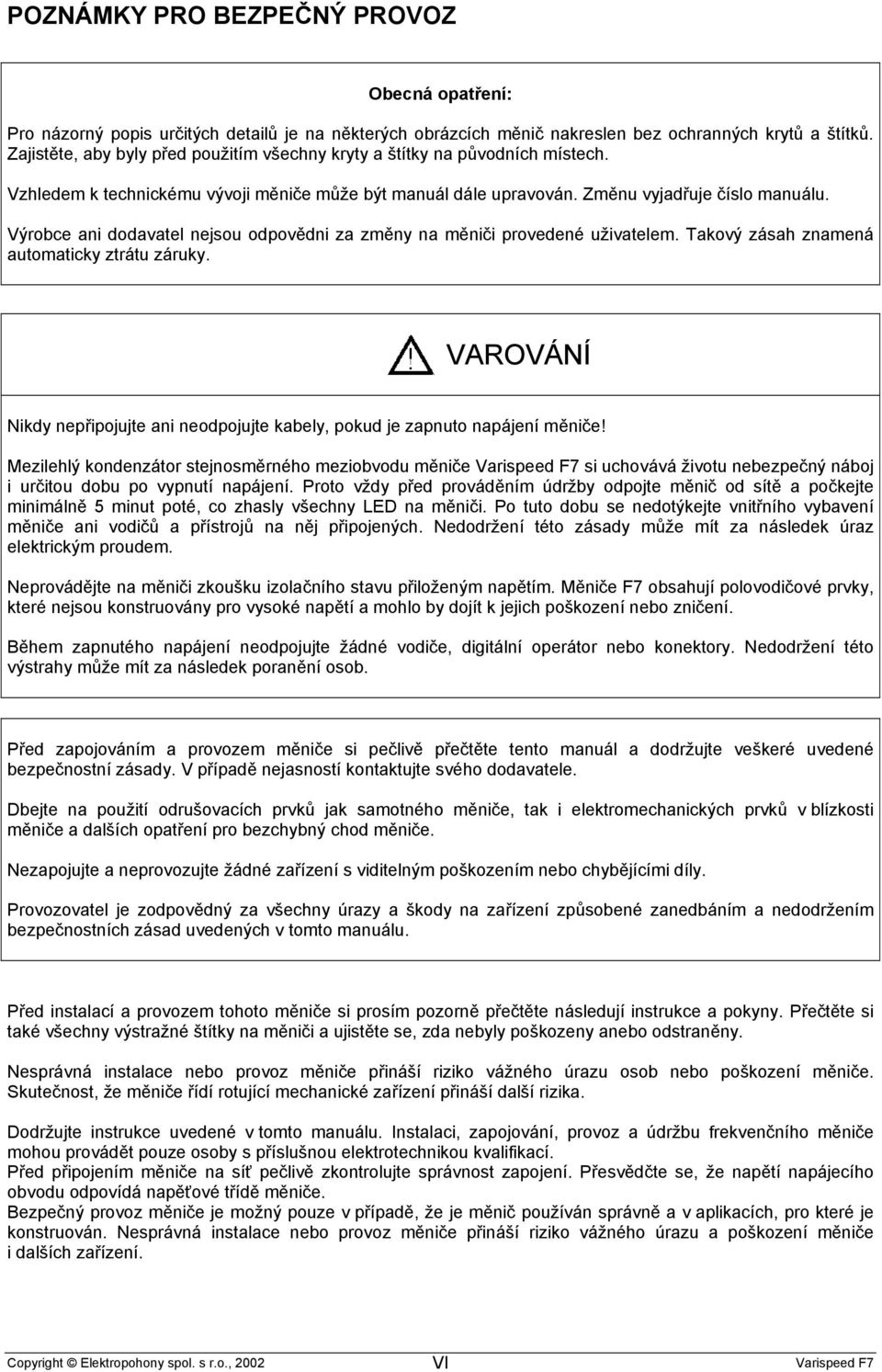 Výrobce ani dodavatel nejsou odpovědni změny na měniči provedené uživatelem. Takový zásah znamená automaticky ztrátu záruky.