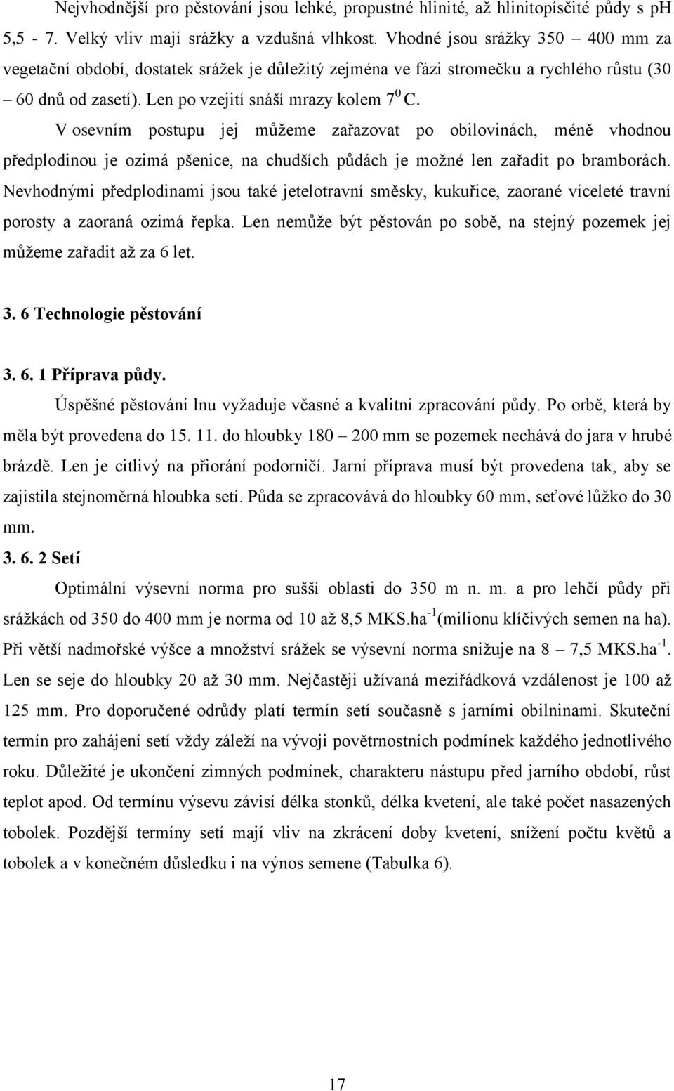 V osevním postupu jej můţeme zařazovat po obilovinách, méně vhodnou předplodinou je ozimá pšenice, na chudších půdách je moţné len zařadit po bramborách.