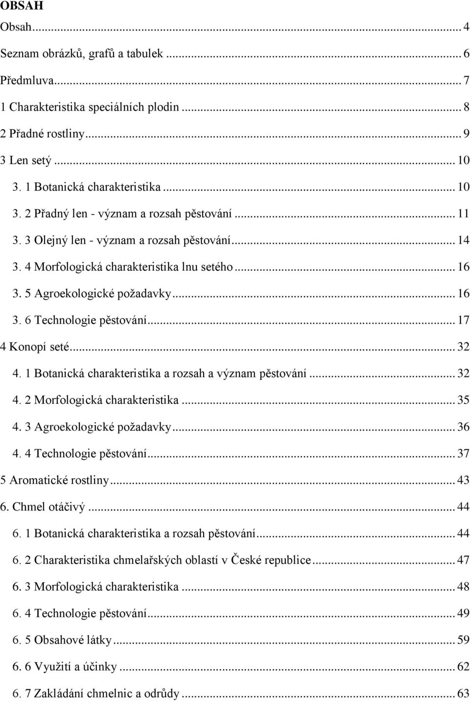 1 Botanická charakteristika a rozsah a význam pěstování... 32 4. 2 Morfologická charakteristika... 35 4. 3 Agroekologické poţadavky... 36 4. 4 Technologie pěstování... 37 5 Aromatické rostliny... 43 6.