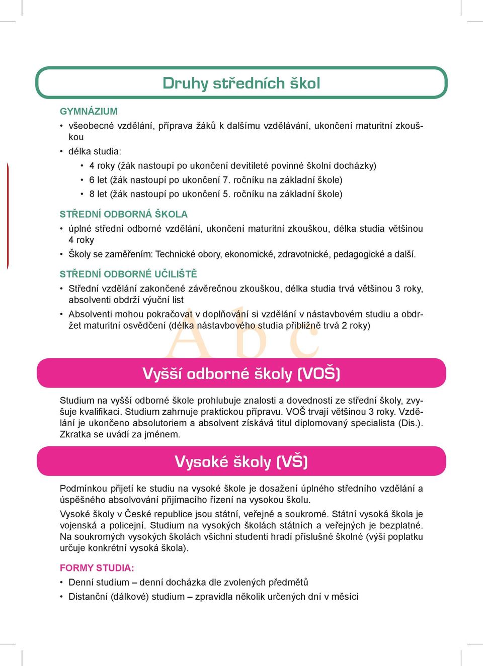 ročníku na základní škole) STŘEDNÍ ODBORNÁ ŠKOLA úplné střední odborné vzdělání, ukončení maturitní zkouškou, délka studia většinou 4 roky Školy se zaměřením: Technické obory, ekonomické,