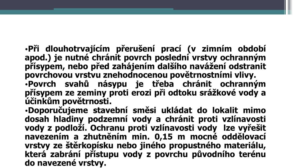 Povrch svahů násypu je třeba chránit ochranným přísypem ze zeminy proti erozi při odtoku sráţkové vody a účinkům povětrnosti.
