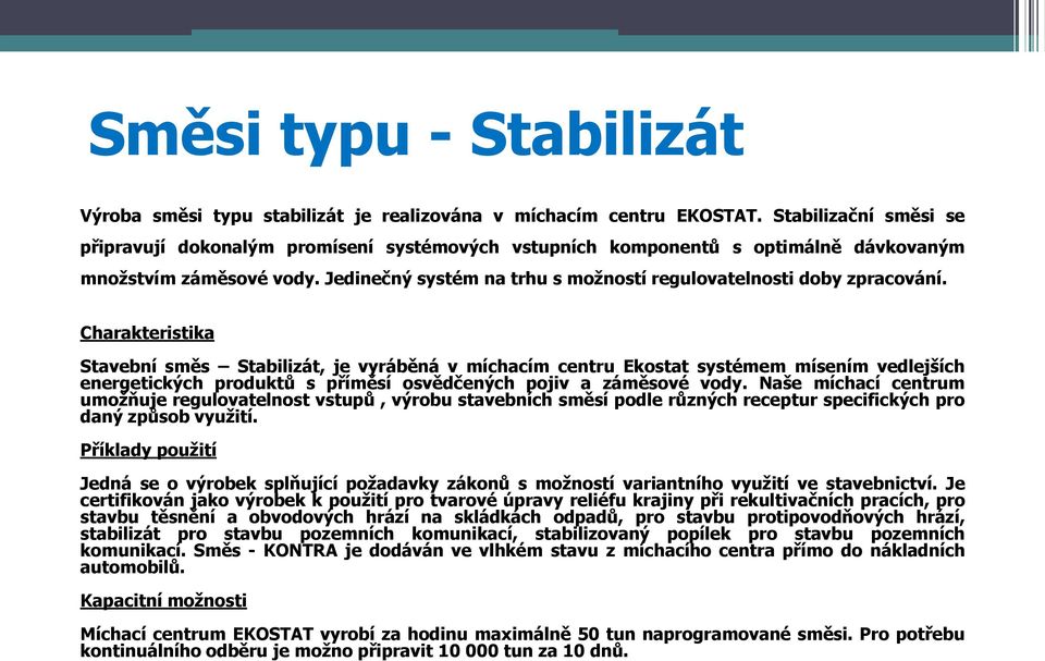 Jedinečný systém na trhu s moţností regulovatelnosti doby zpracování.