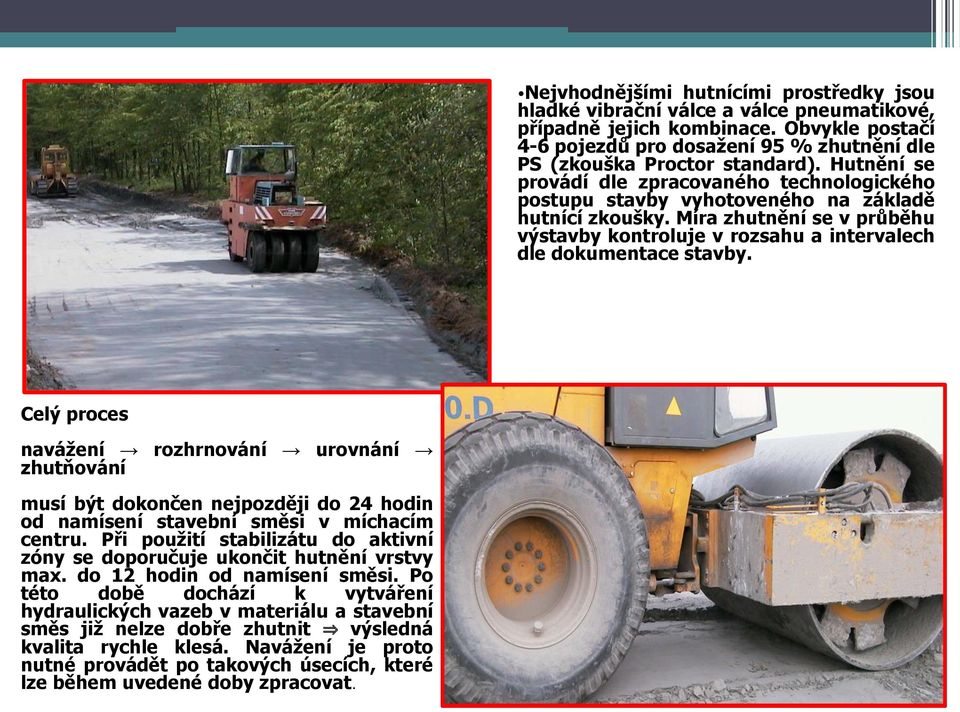 Míra zhutnění se v průběhu výstavby kontroluje v rozsahu a intervalech dle dokumentace stavby.