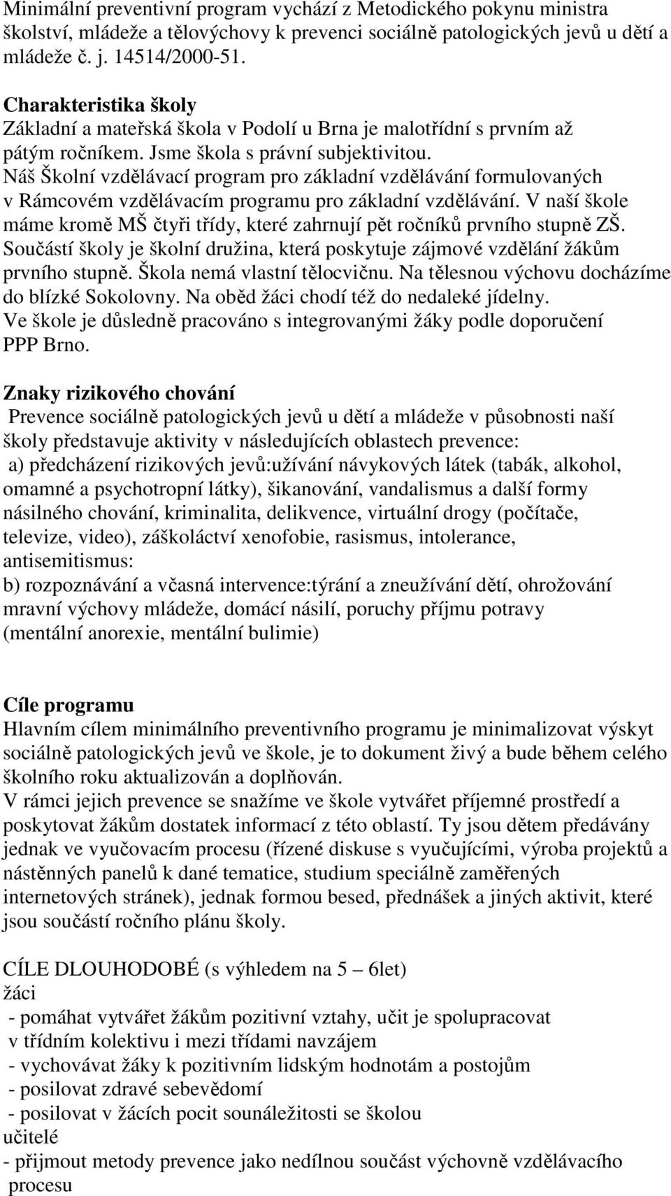 Náš Školní vzdělávací program pro základní vzdělávání formulovaných v Rámcovém vzdělávacím programu pro základní vzdělávání.