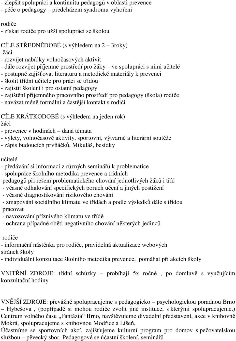 školit třídní učitele pro práci se třídou - zajistit školení i pro ostatní pedagogy - zajištění příjemného pracovního prostředí pro pedagogy (škola) rodiče - navázat méně formální a častější kontakt