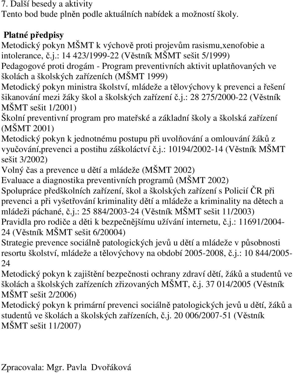 : 14 423/1999-22 (Věstník MŠMT sešit 5/1999) Pedagogové proti drogám - Program preventivních aktivit uplatňovaných ve školách a školských zařízeních (MŠMT 1999) Metodický pokyn ministra školství,