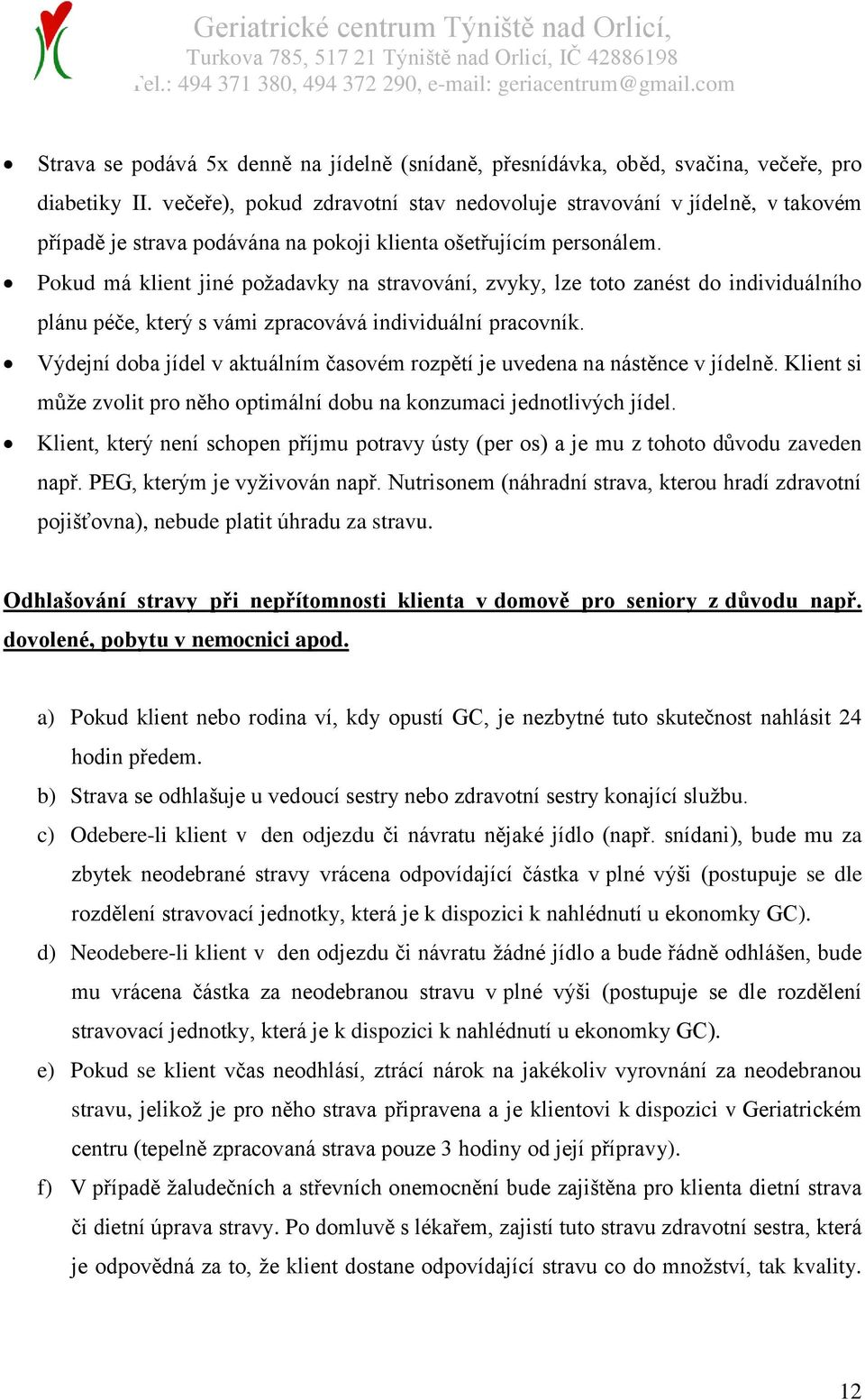 Pokud má klient jiné požadavky na stravování, zvyky, lze toto zanést do individuálního plánu péče, který s vámi zpracovává individuální pracovník.