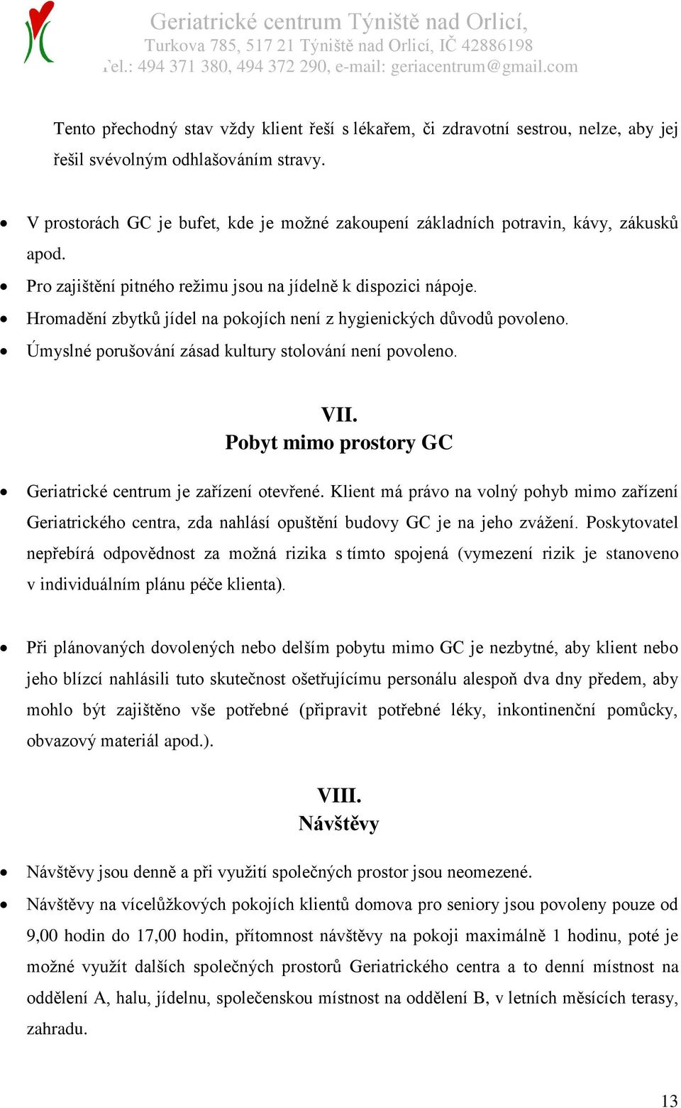 Hromadění zbytků jídel na pokojích není z hygienických důvodů povoleno. Úmyslné porušování zásad kultury stolování není povoleno. VII. Pobyt mimo prostory GC Geriatrické centrum je zařízení otevřené.