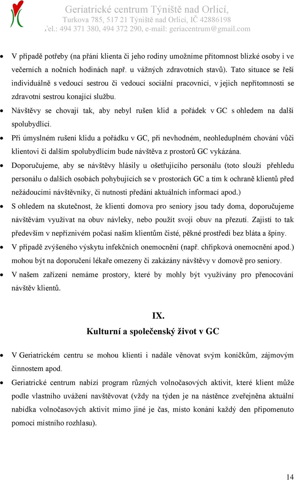 Návštěvy se chovají tak, aby nebyl rušen klid a pořádek v GC s ohledem na další spolubydlící.