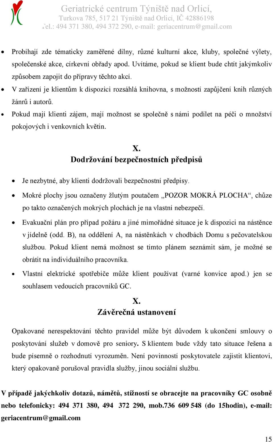 Pokud mají klienti zájem, mají možnost se společně s námi podílet na péči o množství pokojových i venkovních květin. X.