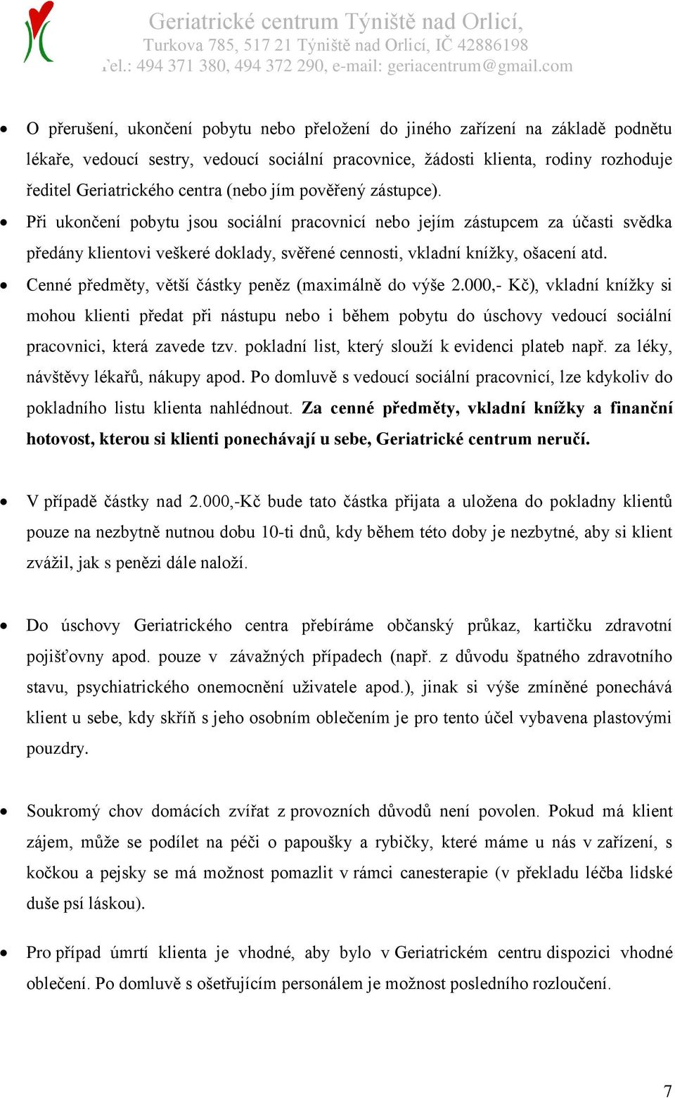 Cenné předměty, větší částky peněz (maximálně do výše 2.000,- Kč), vkladní knížky si mohou klienti předat při nástupu nebo i během pobytu do úschovy vedoucí sociální pracovnici, která zavede tzv.