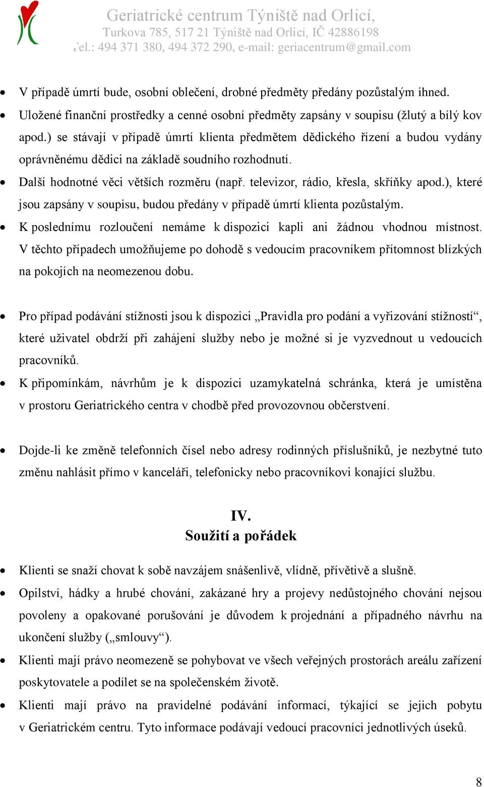 televizor, rádio, křesla, skříňky apod.), které jsou zapsány v soupisu, budou předány v případě úmrtí klienta pozůstalým. K poslednímu rozloučení nemáme k dispozici kapli ani žádnou vhodnou místnost.