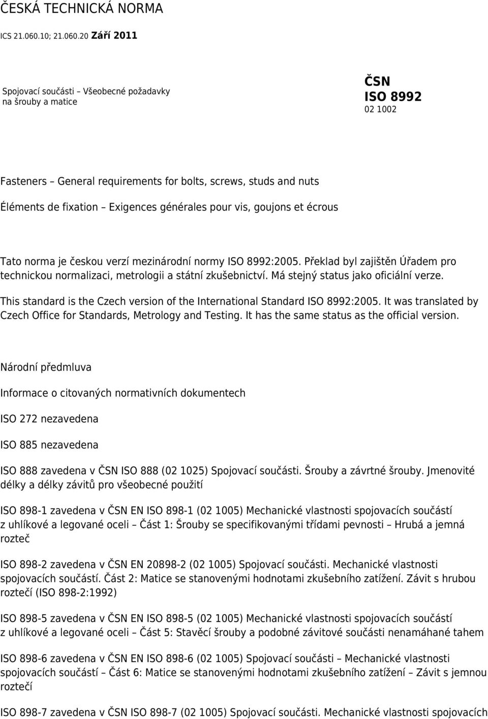 20 Září 2011 Spojovací součásti Všeobecné požadavky na šrouby a matice ČSN ISO 8992 02 1002 Fasteners General requirements for bolts, screws, studs and nuts Éléments de fixation Exigences générales
