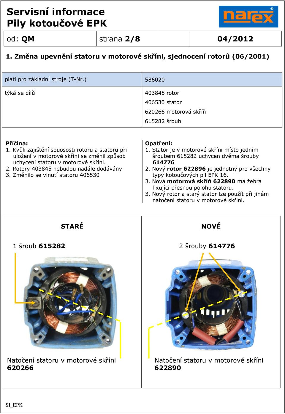 Kvůli zajištění souososti rotoru a statoru při uložení v motorové skříni se změnil způsob uchycení statoru v motorové skříni. 2. Rotory 403845 nebudou nadále dodávány 3.