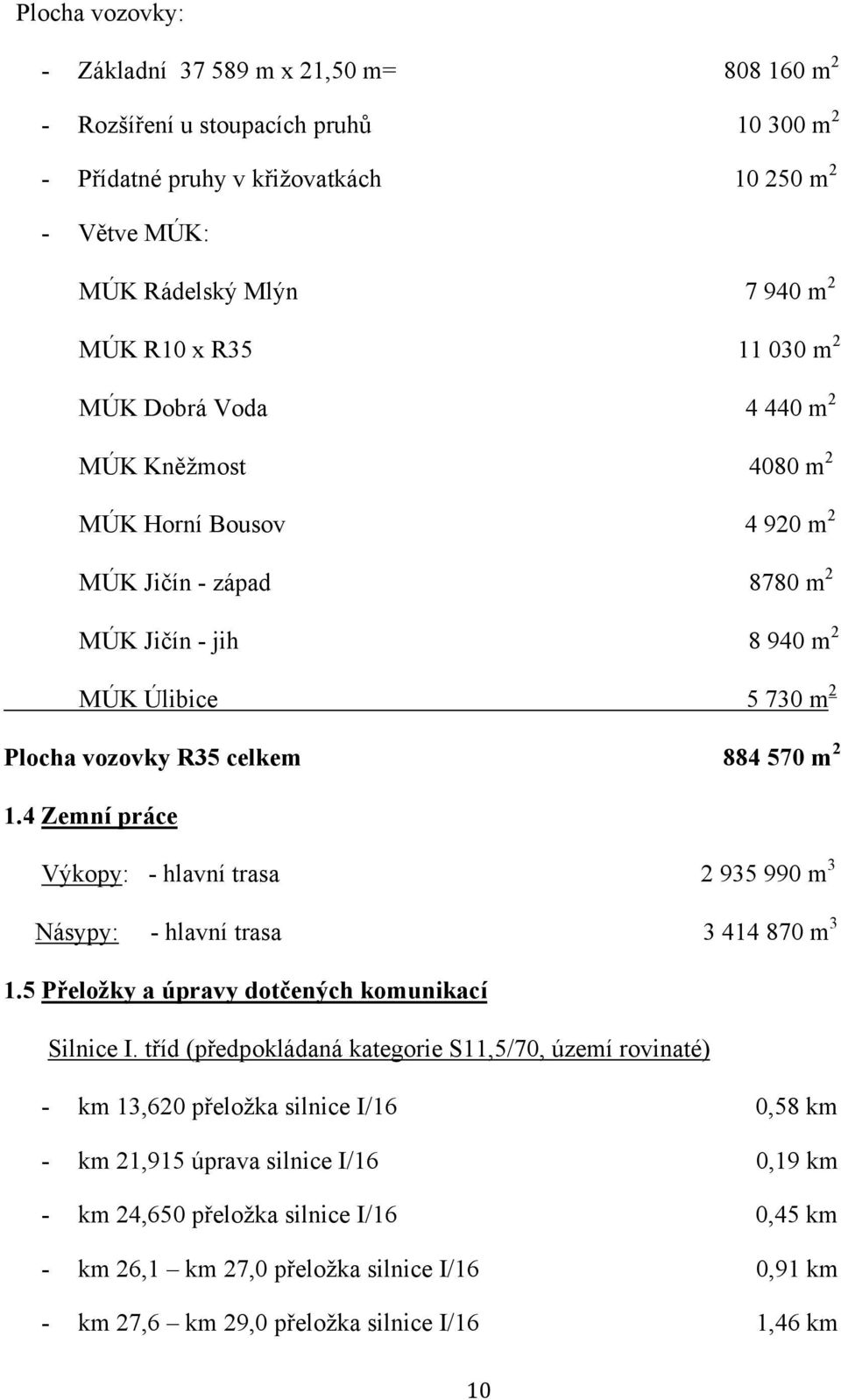 4 Zemní práce Výkopy: - hlavní trasa 2 935 990 m 3 Násypy: - hlavní trasa 3 414 870 m 3 1.5 Přeložky a úpravy dotčených komunikací Silnice I.