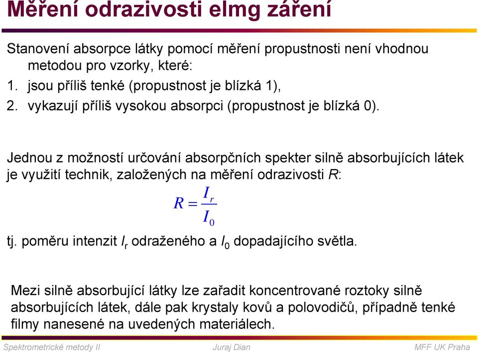 Jednou z možností určování absorpčních spekter silně absorbujících látek je využití technik, založených na měření odrazivosti R: R = tj.