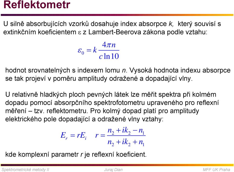 U relativně hladkých ploch pevných látek lze měřit spektra při kolmém dopadu pomocí absorpčního spektrofotometru upraveného pro reflexní měření tzv. reflektometru.