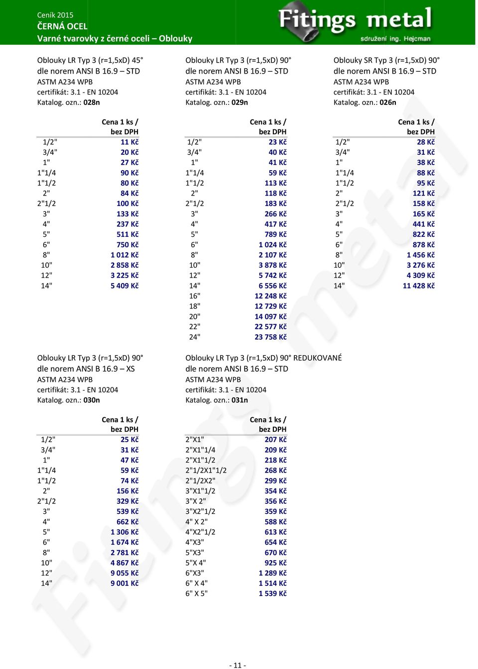 ozn.: 026n 1/2" 11 Kč 1/2" 23 Kč 1/2" 28 Kč 3/4" 20 Kč 3/4" 40 Kč 3/4" 31 Kč 1" 27 Kč 1" 41 Kč 1" 38 Kč 1"1/4 90 Kč 1"1/4 59 Kč 1"1/4 88 Kč 1"1/2 80 Kč 1"1/2 113 Kč 1"1/2 95 Kč 2" 84 Kč 2" 118 Kč 2"