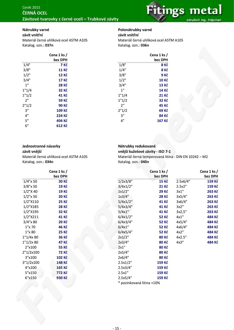 : 036n 1/4" 7 Kč 1/8" 8 Kč 3/8" 11 Kč 1/4" 8 Kč 1/2" 12 Kč 3/8" 9 Kč 3/4" 17 Kč 1/2" 10 Kč 1" 28 Kč 3/4" 13 Kč 1"1/4 32 Kč 1" 14 Kč 1"1/2 41 Kč 1"1/4 21 Kč 2" 59 Kč 1"1/2 32 Kč 2"1/2 90 Kč 2" 45 Kč