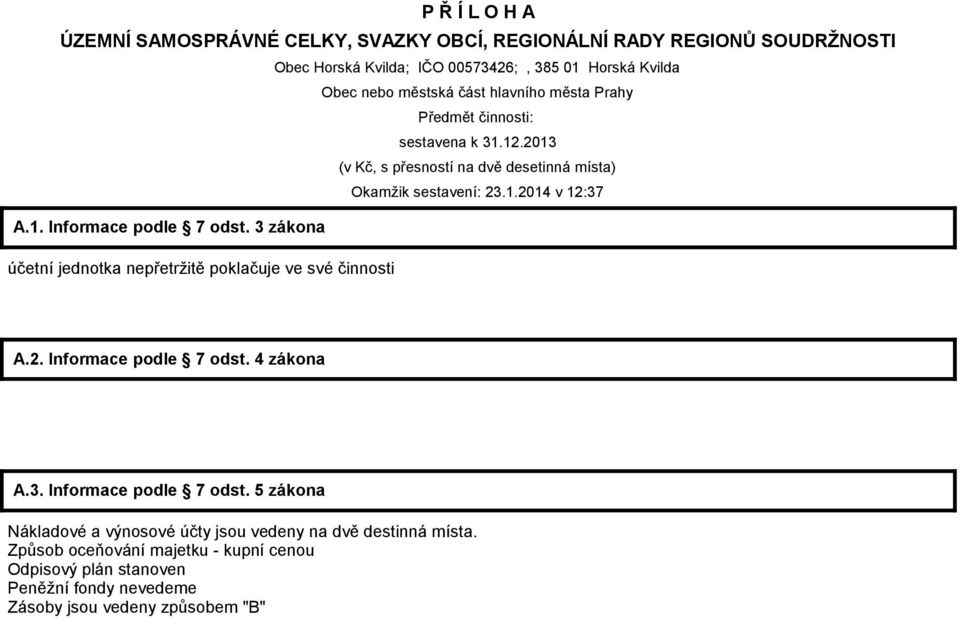 3 zákona účetní jednotka nepřetržitě poklačuje ve své činnosti A.2. Informace podle 7 odst. 4 zákona A.3. Informace podle 7 odst. 5 zákona Nákladové a výnosové účty jsou vedeny na dvě destinná místa.