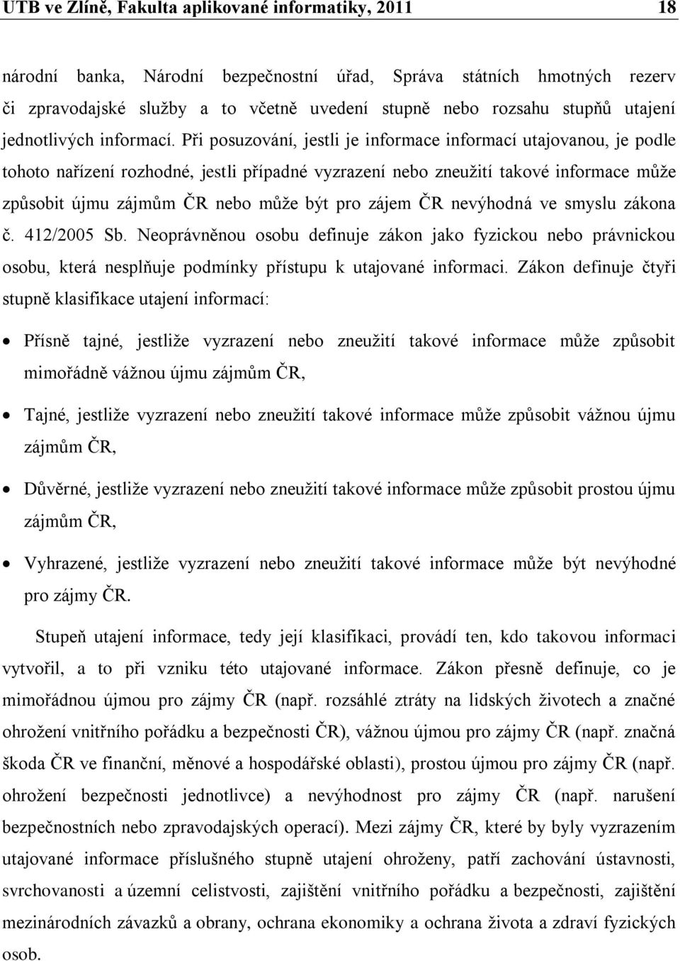 Při posuzování, jestli je informace informací utajovanou, je podle tohoto nařízení rozhodné, jestli případné vyzrazení nebo zneuţití takové informace můţe způsobit újmu zájmům ČR nebo můţe být pro