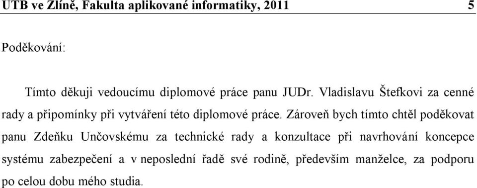 Zároveň bych tímto chtěl poděkovat panu Zdeňku Unčovskému za technické rady a konzultace při navrhování