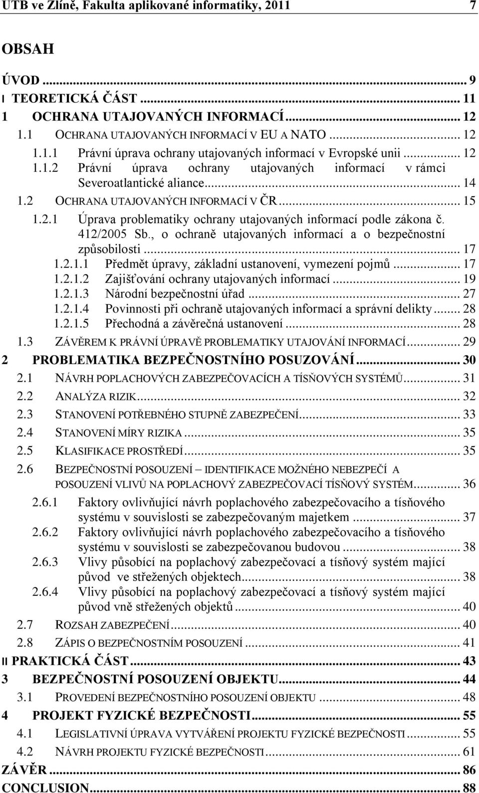 412/2005 Sb., o ochraně utajovaných informací a o bezpečnostní způsobilosti... 17 1.2.1.1 Předmět úpravy, základní ustanovení, vymezení pojmů... 17 1.2.1.2 Zajišťování ochrany utajovaných informací.