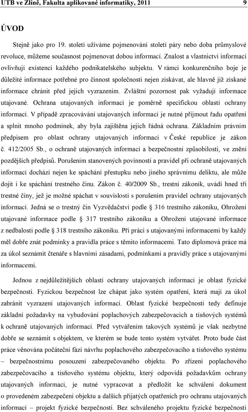 V rámci konkurenčního boje je důleţité informace potřebné pro činnost společnosti nejen získávat, ale hlavně jiţ získané informace chránit před jejich vyzrazením.