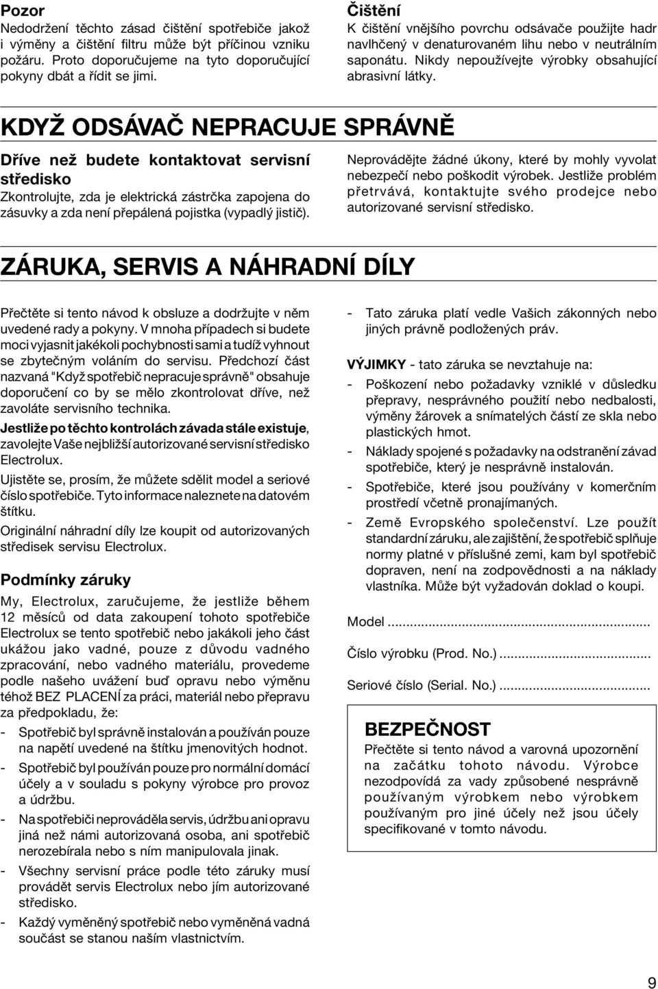 KDYé ODS VA» NEPRACUJE SPR VNÃ D Ìve neû budete kontaktovat servisnì st edisko Zkontrolujte, zda je elektrick z strëka zapojena do z suvky a zda nenì p ep len pojistka (vypadl jistië).