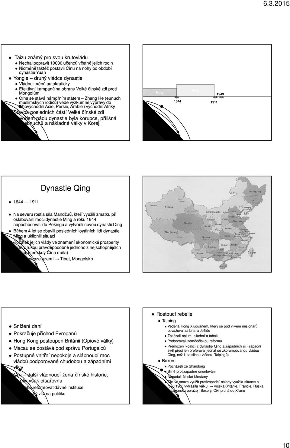 Afriky Stavba posledních částí Velké čínské zdi Důvodem pádu dynastie byla korupce, přílišná moc eunuchů a nákladné války v Koreji Ming Qing 1644 1911 1949 1644 --- 1911 Dynastie Qing Na severu