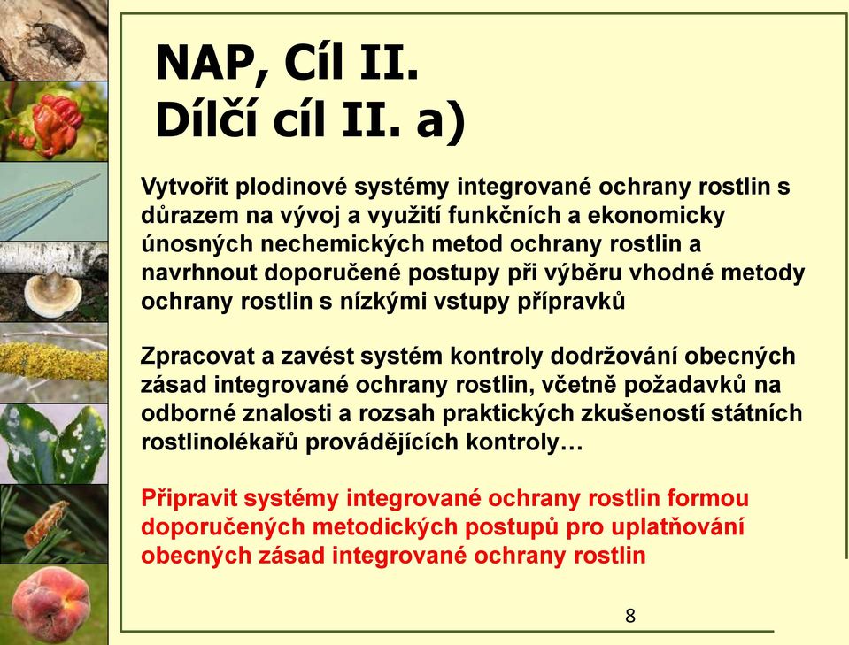 navrhnout doporučené postupy při výběru vhodné metody ochrany rostlin s nízkými vstupy přípravků Zpracovat a zavést systém kontroly dodržování obecných zásad