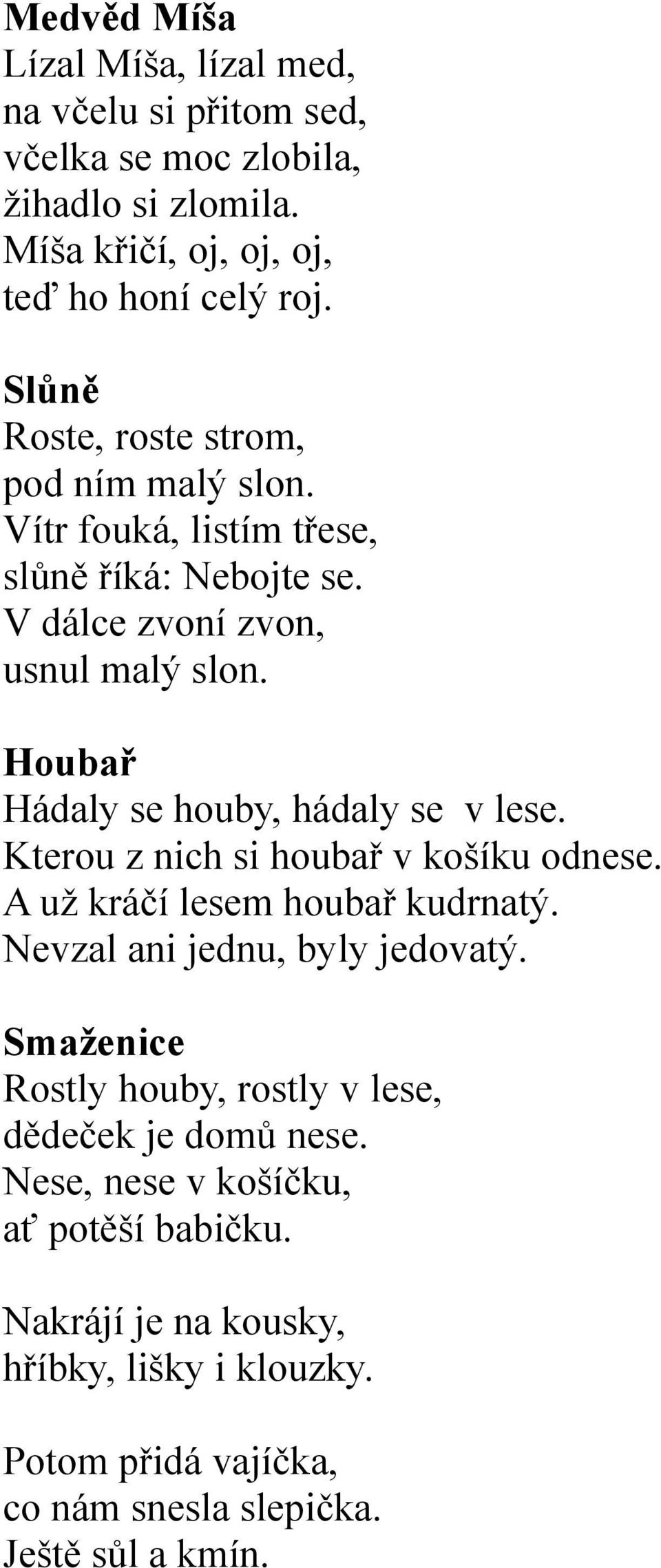 Houbař Hádaly se houby, hádaly se v lese. Kterou z nich si houbař v košíku odnese. A už kráčí lesem houbař kudrnatý. Nevzal ani jednu, byly jedovatý.