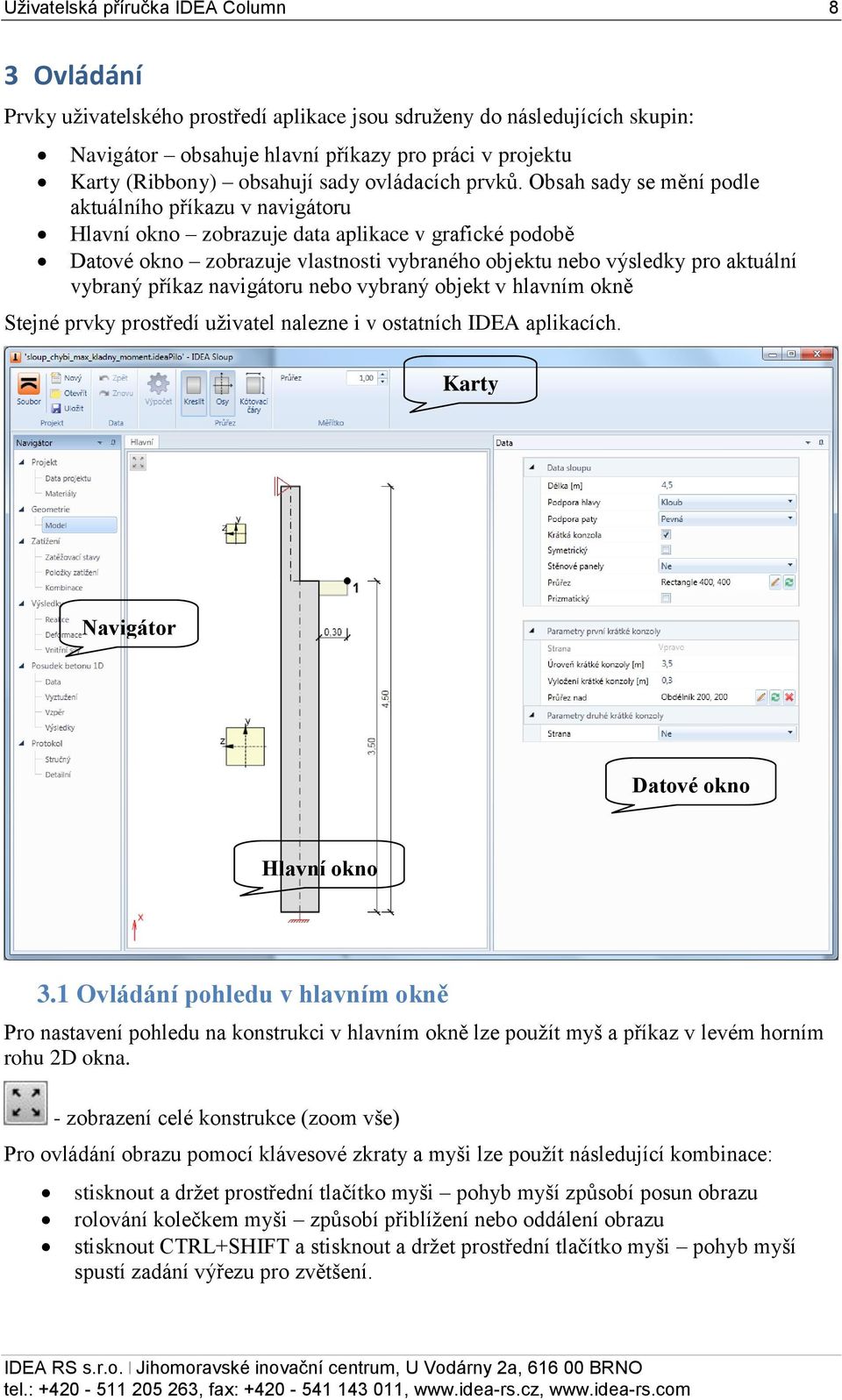 Obsah sady se mění podle aktuálního příkazu v navigátoru Hlavní okno zobrazuje data aplikace v grafické podobě Datové okno zobrazuje vlastnosti vybraného objektu nebo výsledky pro aktuální vybraný
