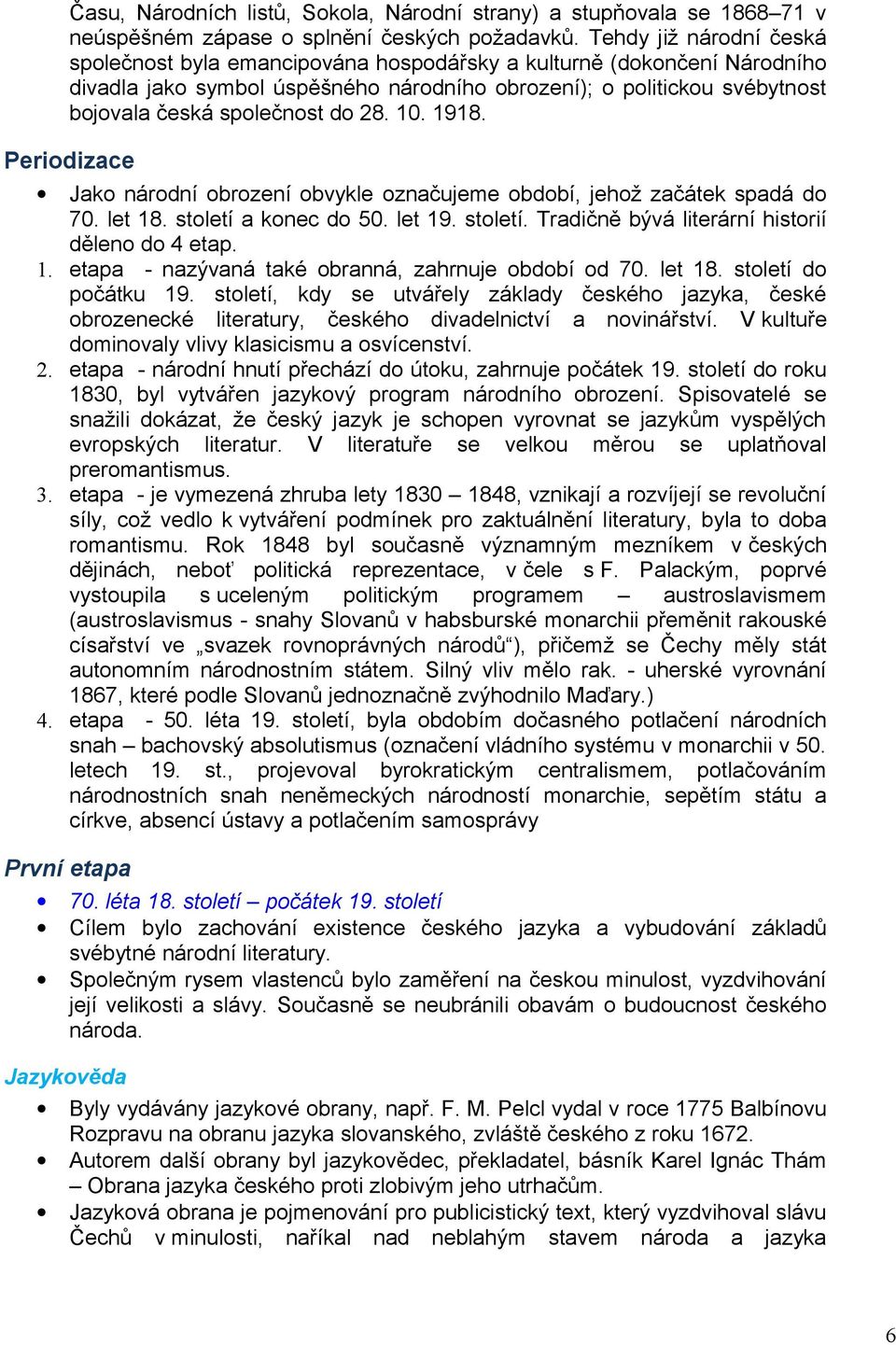 do 28. 10. 1918. Periodizace Jako národní obrození obvykle označujeme období, jehož začátek spadá do 70. let 18. století a konec do 50. let 19. století. Tradičně bývá literární historií děleno do 4 etap.