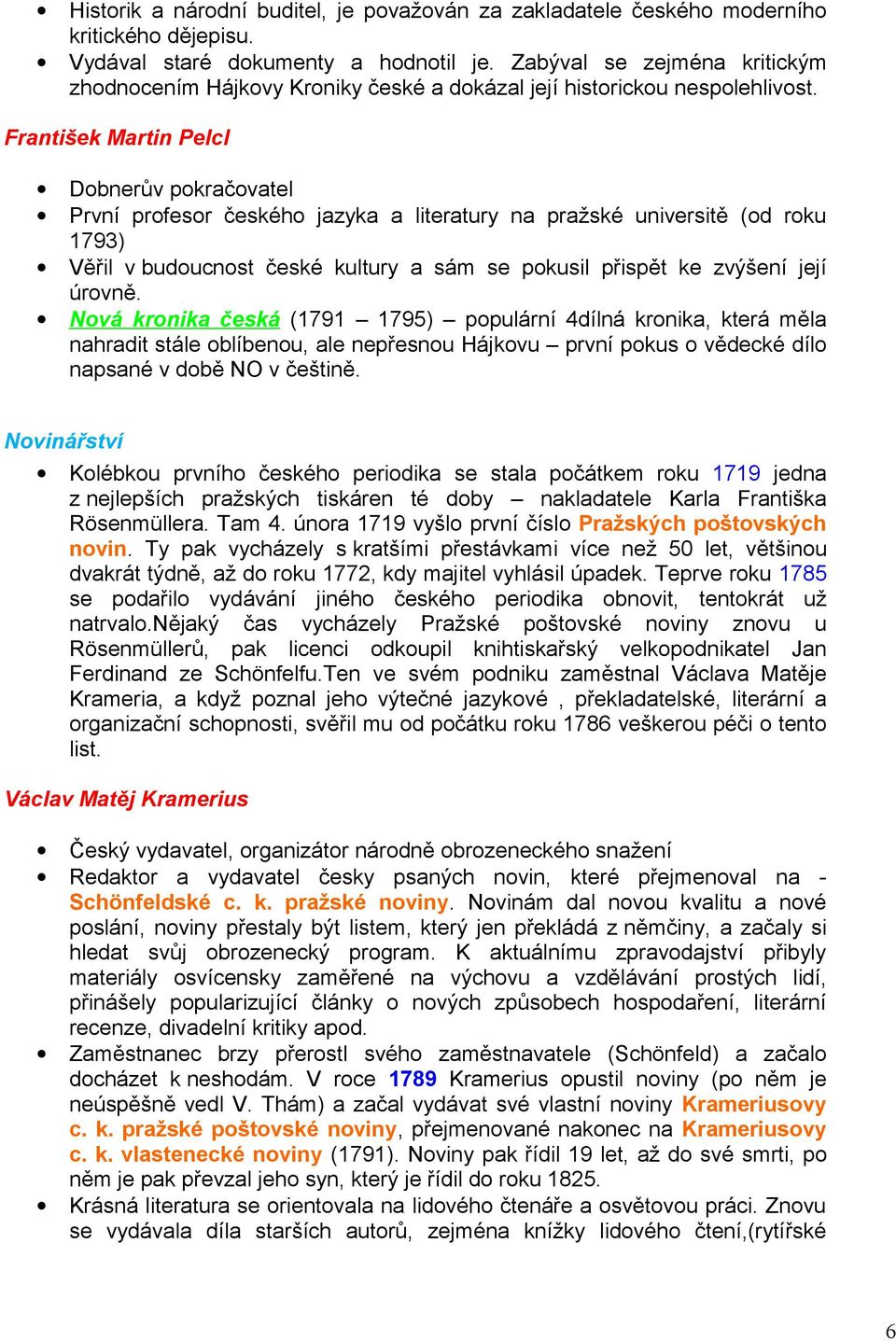 František Martin Pelcl Dobnerův pokračovatel První profesor českého jazyka a literatury na pražské universitě (od roku 1793) Věřil v budoucnost české kultury a sám se pokusil přispět ke zvýšení její