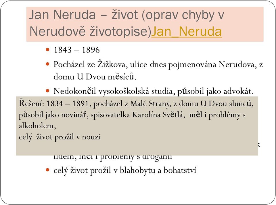 Nikdy se neoženil, jeho celoživotní láskou byla Anna Holinová, další jeho láskou byla spisovatelka Božena Němcová Řešení: 1834 1891, pocházel z Malé