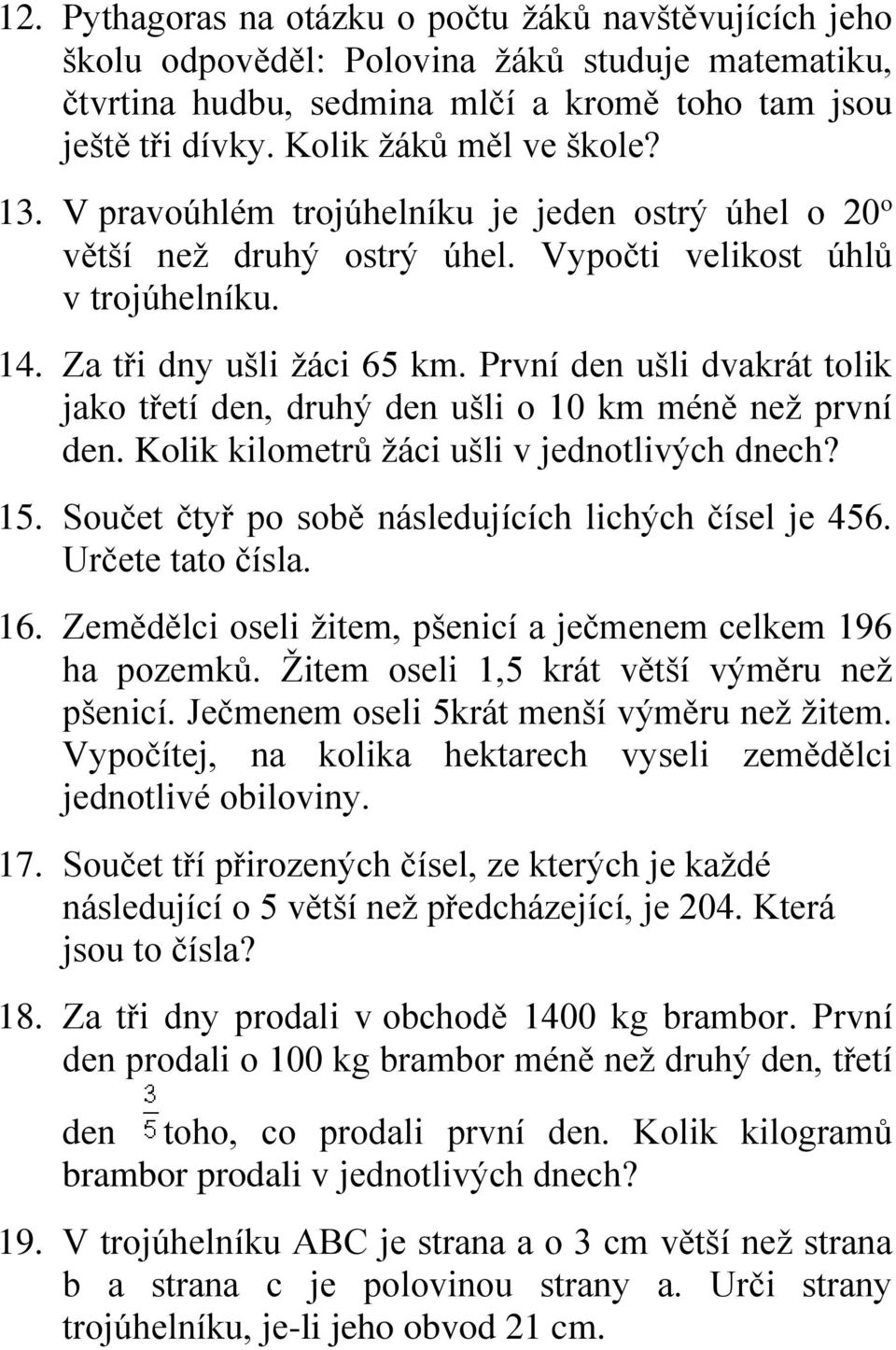 První den ušli dvakrát tolik jako třetí den, druhý den ušli o 10 km méně než první den. Kolik kilometrů žáci ušli v jednotlivých dnech? 15. Součet čtyř po sobě následujících lichých čísel je 456.