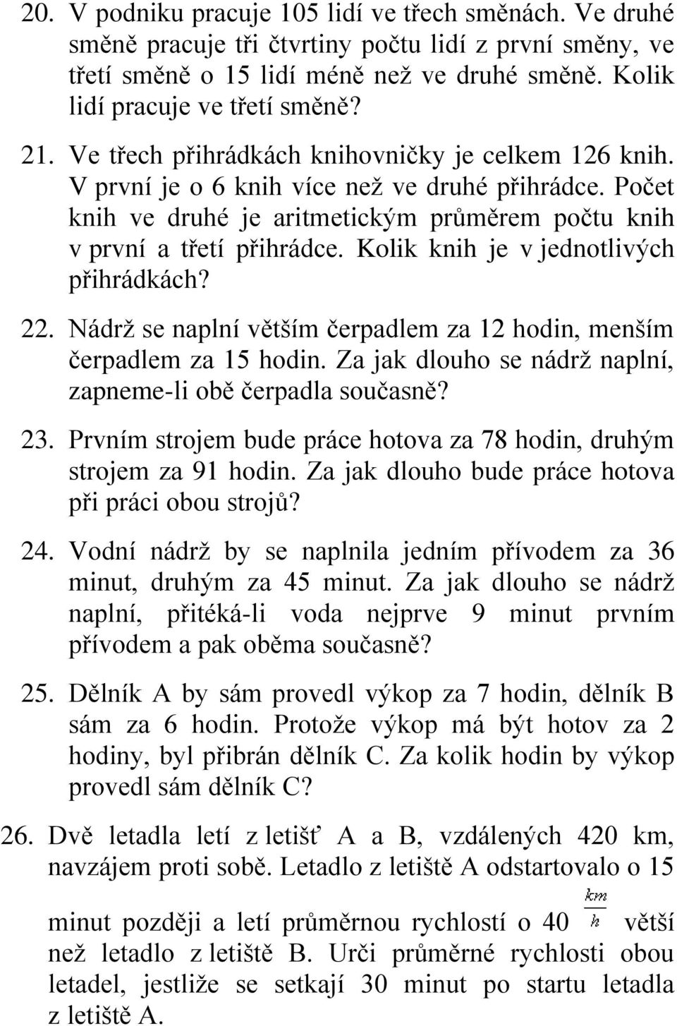 Kolik knih je v jednotlivých přihrádkách? 22. Nádrž se naplní větším čerpadlem za 12 hodin, menším čerpadlem za 15 hodin. Za jak dlouho se nádrž naplní, zapneme-li obě čerpadla současně? 23.