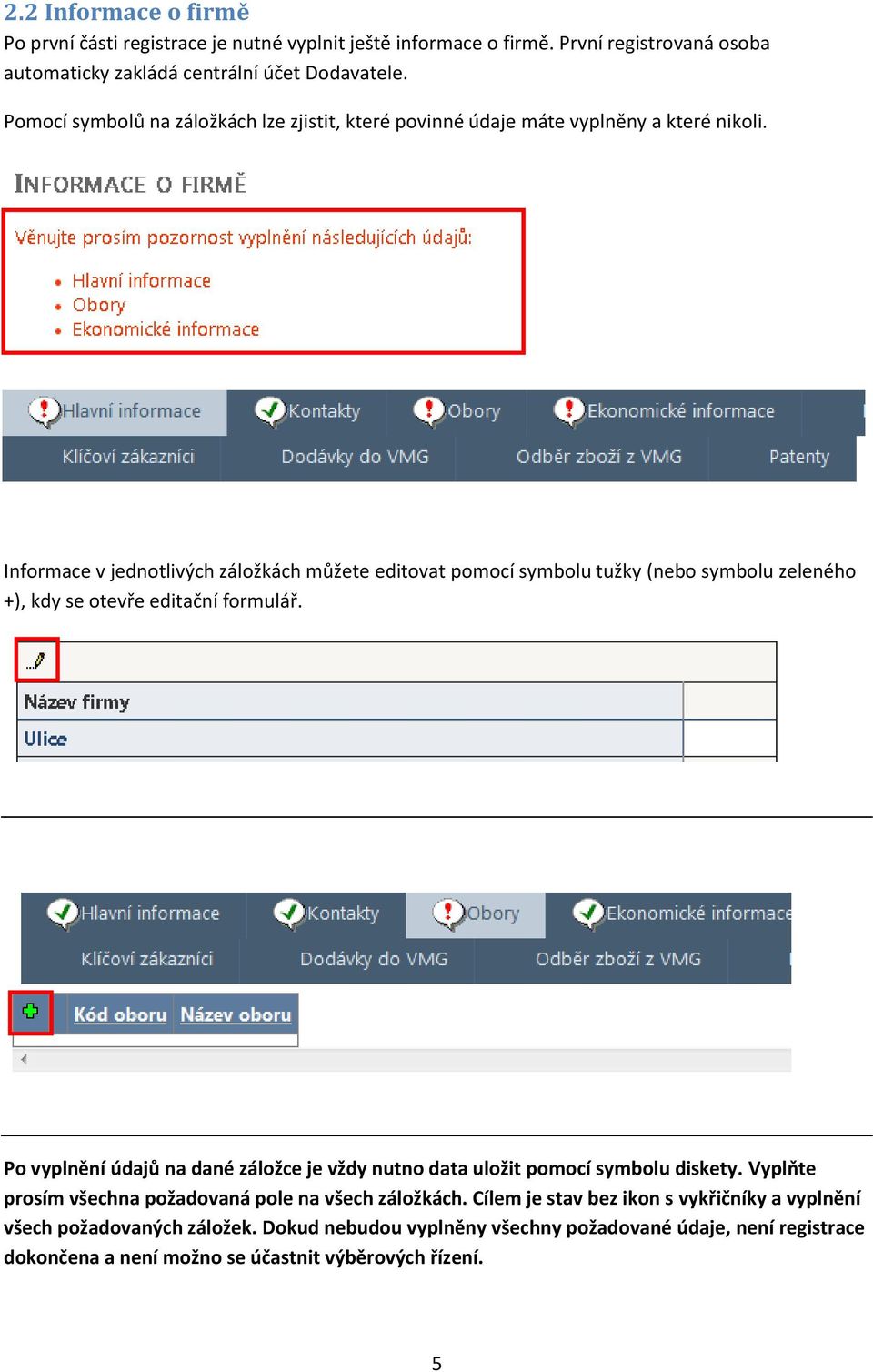 Informace v jednotlivých záložkách můžete editovat pomocí symbolu tužky (nebo symbolu zeleného +), kdy se otevře editační formulář.